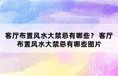 客厅布置风水大禁忌有哪些？ 客厅布置风水大禁忌有哪些图片